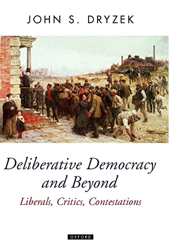 Deliberative democracy and beyond : liberals, critics, contestations; John S. Dryzek
