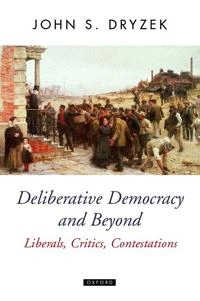 Deliberative democracy and beyond : liberals, critics, contestations; John S. Dryzek; 2002