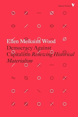 Democracy against capitalism : renewing historical materialism; Ellen Meiksins Wood; 2016