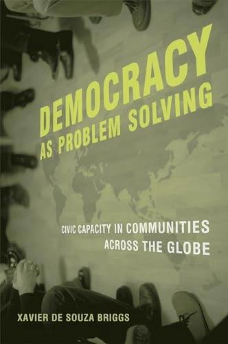 Democracy as problem solving : civic capacity in communities across the globe; Xavier N. De Souza Briggs; 2008