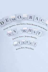 Democracy in What State?; Giorgio Agamben, Alain Badiou, Daniel Bensaid, Wendy Brown, Jean-Luc Nancy; 2012