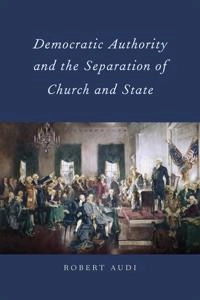 Democratic authority and the separation of church and state; Robert Audi; 2011
