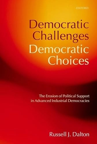 Democratic challenges, democratic choices : the erosion of political support in advanced industrial democracies; Russell J. Dalton; 2004