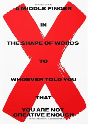 Democratize Creativity. A Middle Finger in the Shape of Words to Whoever Told You That You Are Not Creative Enough; Denisse Ariana Pérez; 2016