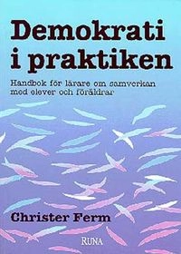 Demokrati i praktiken : handbok för lärare om samverkan med elever och föräldrar; Christer Ferm; 1993