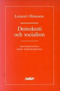 Demokrati och socialism : austromarxismen under mellankrigstiden; Lennart Olausson; 1987