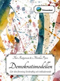 Demokratimodellen : Gör din förening livskraftig och inkluderande; Thor Rutgersson, Mirella Pejcic; 2015