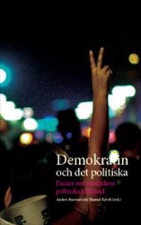 Demokratin och det politiska : Essäer om samtidens politiska tillstånd; Anders Burman, Shamal Kaveh; 2020