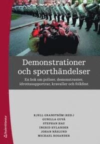 Demonstrationer och sporthändelser : en bok om poliser, demonstranter, idrottsupportrar, kravaller och folkfest; Johan Näslund, Gunilla Guvå, Ingrid Hylander, Stephan Hau, Michael Rosander; 2010