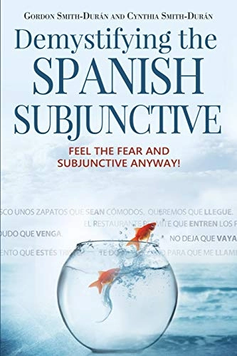 Demystifying the Spanish Subjunctive; Gordan Smith-Duran, Cynthia Smith-Duran; 2015