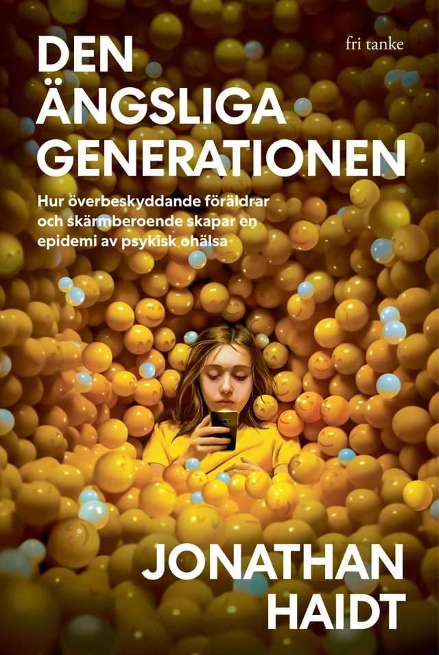 Den ängsliga generationen : hur överbeskyddande föräldrar och skärmberoende skapar en epidemi av psykisk ohälsa; Jonathan Haidt; 2026