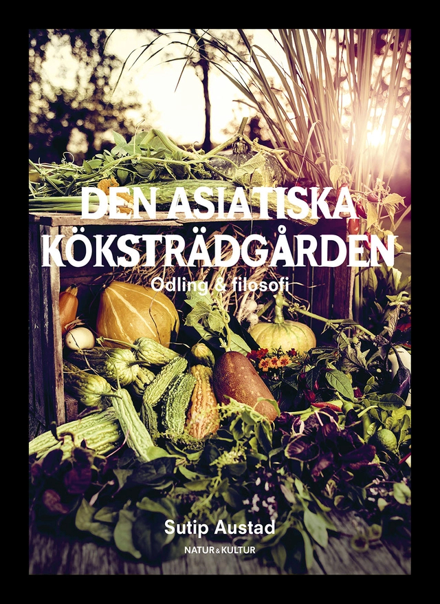 Den asiatiska köksträdgården; Sutip Austad; 2021