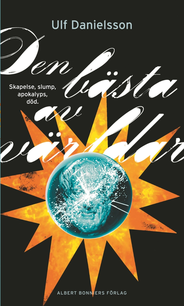 Den bästa av världar : skapelse, slump, apokalyps, död; Ulf Danielsson; 2008
