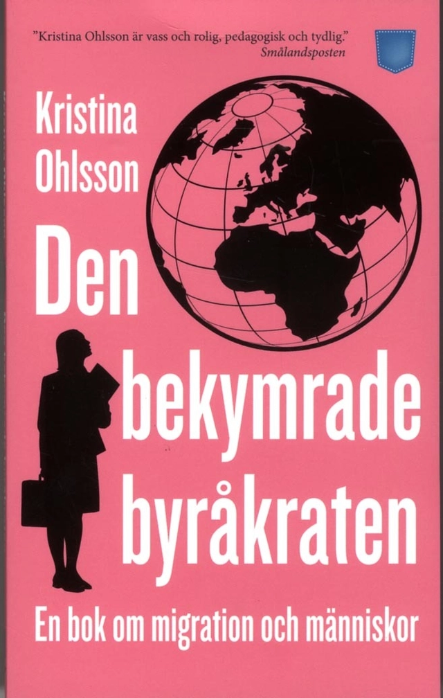 Den bekymrade byråkraten : en bok om migration och människor; Kristina Ohlsson; 2014