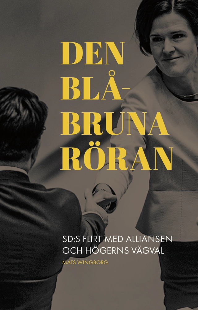 Den blåbruna röran : sd:s flirt med alliansen och högerns vägval; Mats Wingborg; 2016