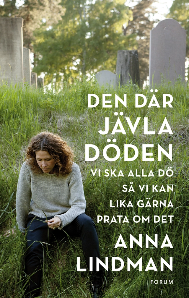 Den där jävla döden : vi ska alla dö så vi kan lika gärna prata om det; Anna Lindman; 2014