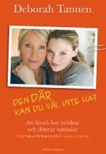 Den där kan du väl inte ha? - Att förstå hur mödrar och döttrar samtalar; Deborah Tannen; 2007