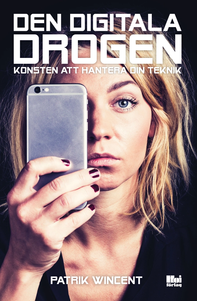 Den digitala drogen : konsten att hantera din teknik; Patrik Wincent; 2016