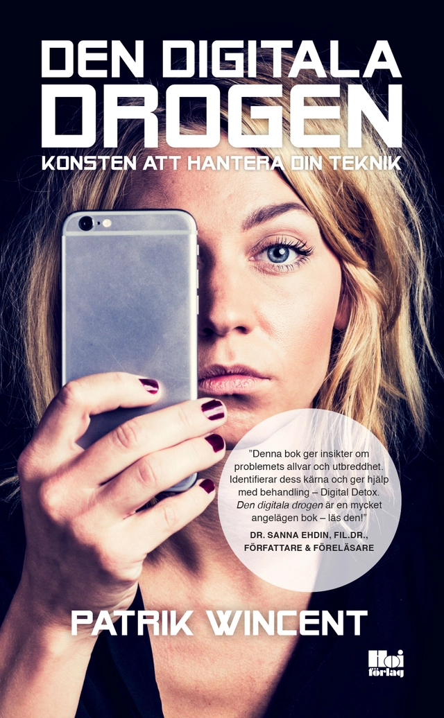Den digitala drogen : konsten att hantera din teknik; Patrik Wincent; 2019