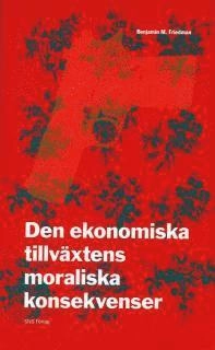 Den ekonomiska tillväxtens moraliska konsekvenser; Benjamin M Friedman; 2007