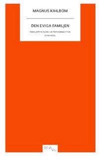 Den eviga familjen : familjepsykologi ur psykoanalytisk synvinkel; Magnus Kihlbom; 2010