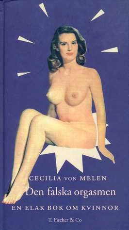 Den falska orgasmen : en elak bok om kvinnor; Cecilia von Melen; 1992