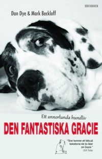 Den fantastiska Gracie : ett annorlunda hundliv; Dan Dye, Mark Beckloff; 2013