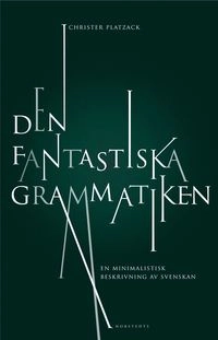 Den fantastiska grammatiken : en minimalistisk beskrivning av svenskan; Christer Platzack; 2013