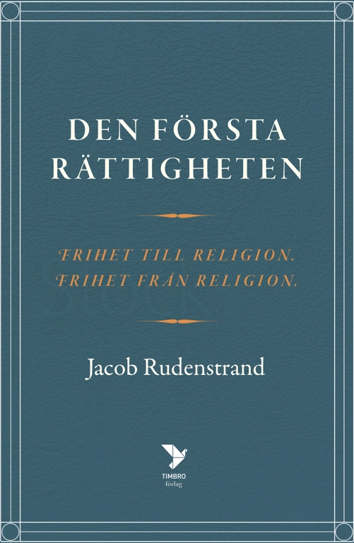 Den första rättigheten : frihet till religion, frihet från religion; Jacob Rudenstrand; 2022