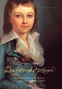 Den försvunne prinsen : Franska revolutionen och sökandet efter Ludvig XVII; Deborah Cadbury; 2004