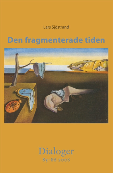 Den fragmenterade tiden. Dialoger 85-86(2008); Lars Sjöstrand; 2008