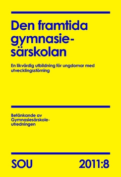 Den framtida gymnasiesärskolan (SOU 2011:8) : En likvärdig utbildning för ungdomar med utvecklingsstörning; Sverige. Gymnasiesärskoleutredningen; 2011