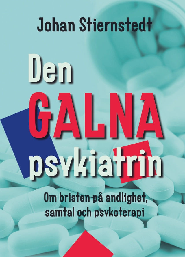 Den galna psykiatrin : om bristen på andlighet, samtal och psykoterapi; Johan Stiernstedt; 2020