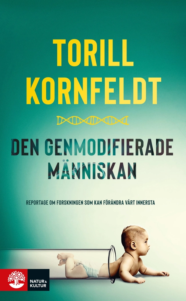 Den genmodifierade människan : reportage om forskningen som kan förändra vårt innersta; Torill Kornfeldt; 2021