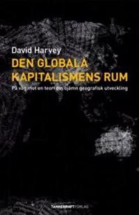 Den globala kapitalismens rum : på väg mot en teori om ojämn geografisk utveckling; David Harvey; 2009