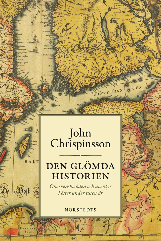 Den glömda historien : om svenska öden och äventyr i öster under tusen år; John Chrispinsson; 2011