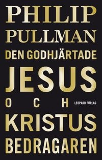 Den godhjärtade Jesus och Kristus bedragaren; Philip Pullman; 2010