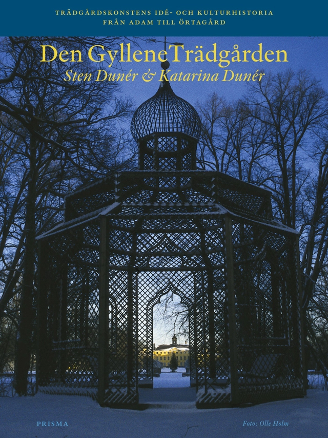 Den gyllene trädgården : trädgårdskonstens idé- och kulturhistoria från Adam till örtagård; Sten Dunér, Katarina Dunér; 2001