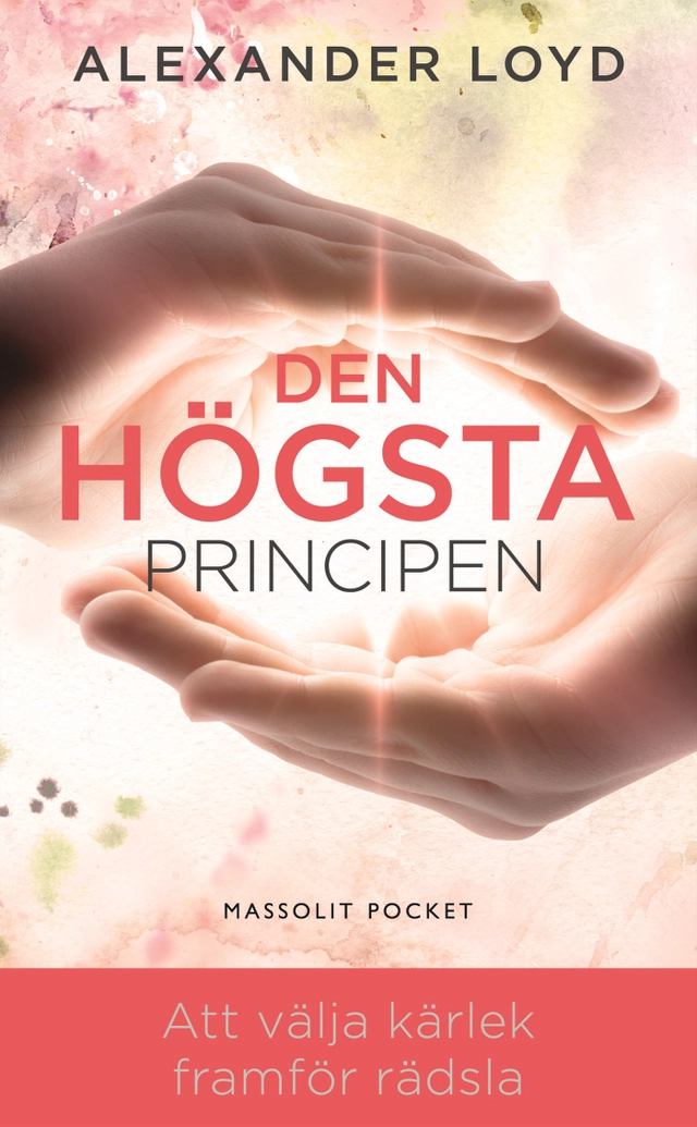 Den högsta principen : att välja kärlek framför rädsla; Alexander Loyd; 2017