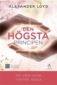 Den högsta principen : att välja kärlek framför rädsla; Alexander Loyd; 2015