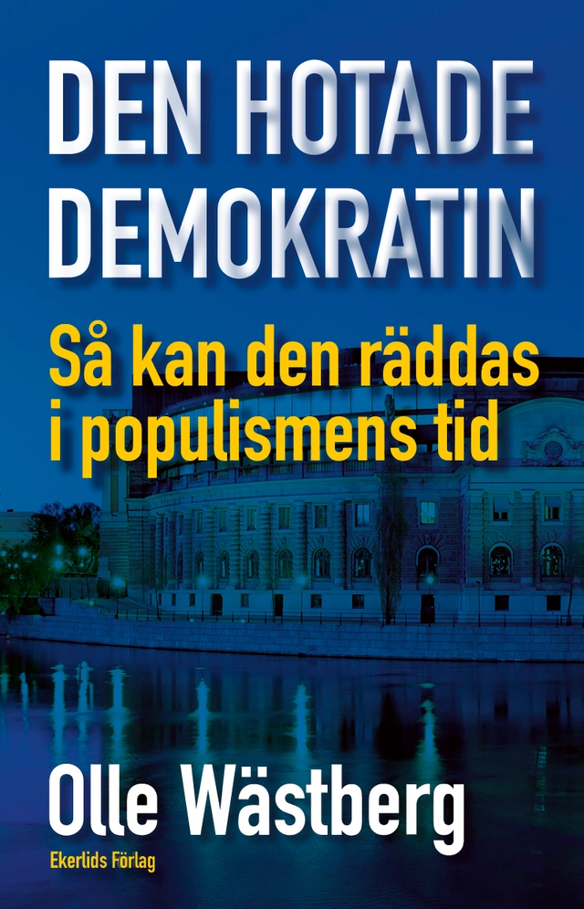 Den hotade demokratin : så kan den räddas i populismens tid; Olle Wästberg; 2021