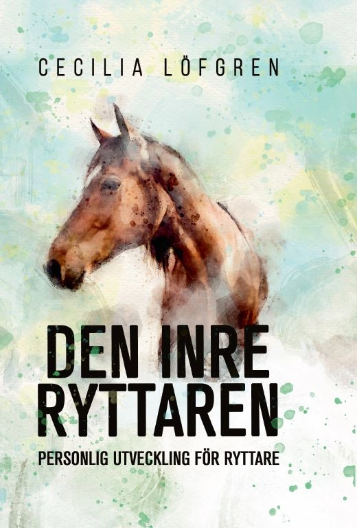 Den inre ryttaren : personlig utveckling för ryttare; Cecilia Löfgren; 2019