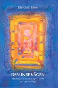 Den inre vägen : meditation som en väg till insikt om det osynliga; Christhild Ritter; 2009