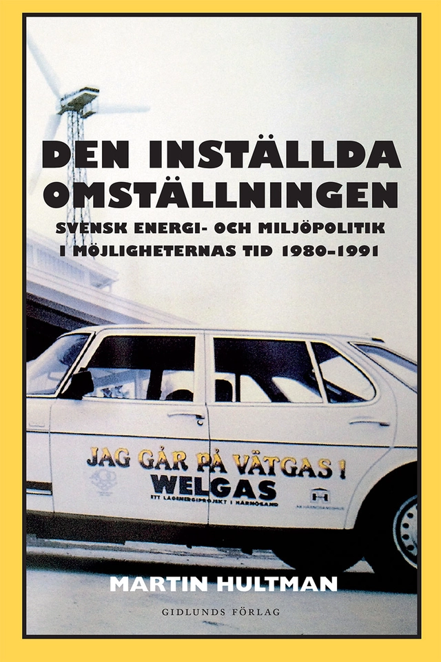 Den inställda omställningen : svensk energi- och miljöpolitik i möjligheternas tid 1980-1991; Martin Hultman; 2015