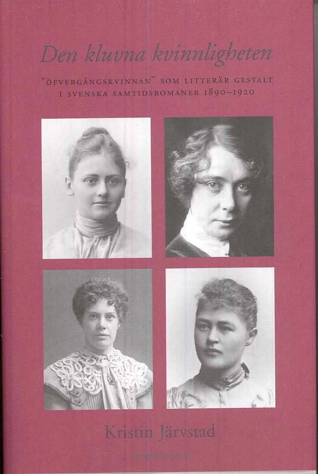 Den kluvna kvinnligheten : övergångskvinnan som litterär gestalt  i svenska samtidsromaner 1890-1920; Kristin Järvstad; 2008
