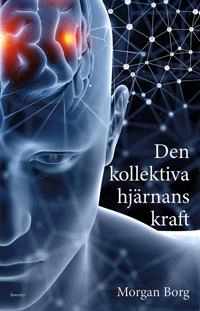 Den kollektiva hjärnans kraft; Morgan Borg; 2019