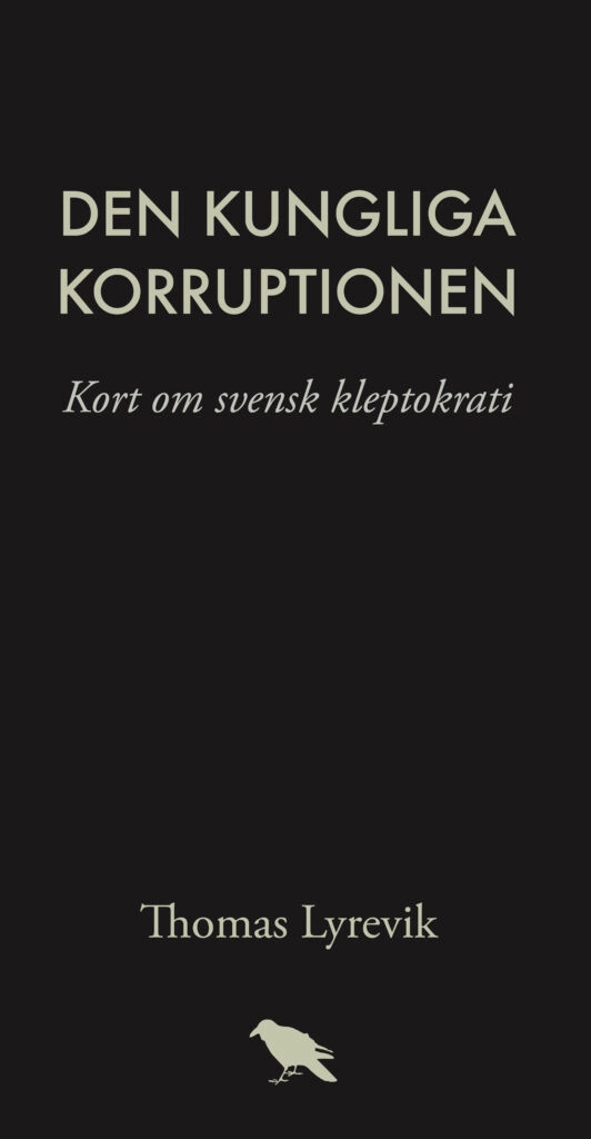 Den kungliga korruptionen : kort om svensk kleptokrati; Thomas Lyrevik; 2020