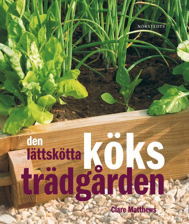 Den lättskötta köksträdgården; Clare Matthews; 2011