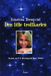 Den lille trollkarlen - En bok om J.K Rowling och Harry Potter; Evastina Törnqvist; 2002