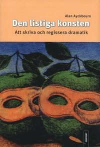 Den listiga konsten : att skriva och regissera dramatik; Alan Ayckbourn; 2005
